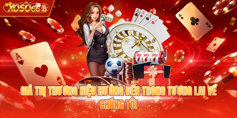 Giá trị thương hiệu hướng đến trong tương lai về chúng tôi