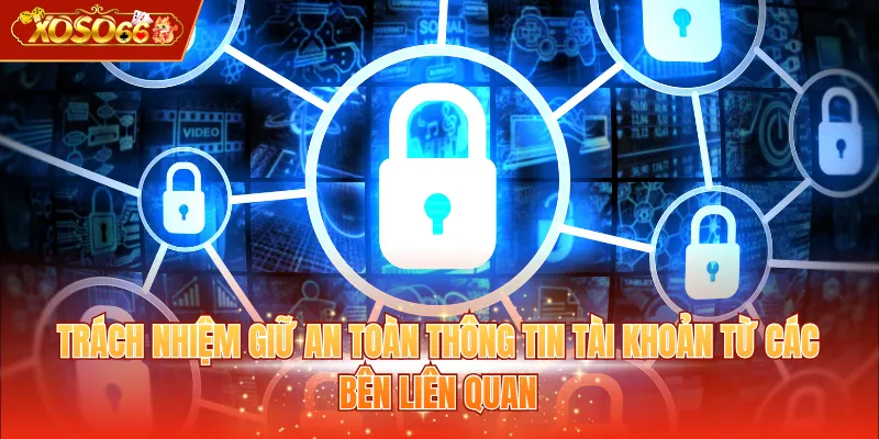 Trách nhiệm giữ an toàn thông tin tài khoản từ các bên liên quan