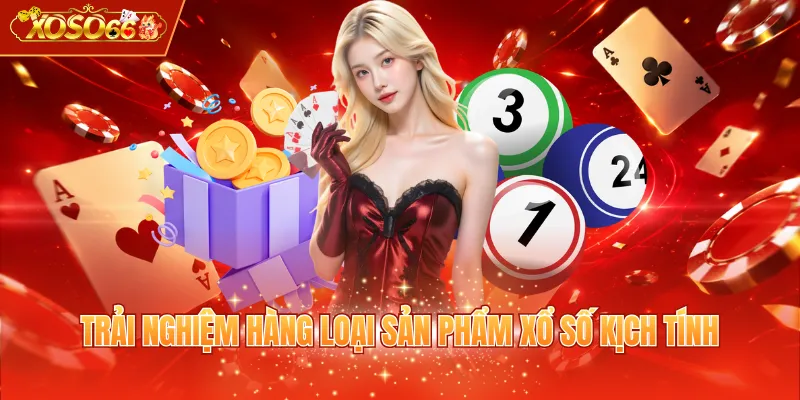 Trải nghiệm hàng loạt sản phẩm xổ số kịch tính